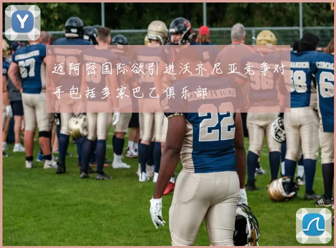 迈阿密国际欲引进沃齐尼亚竞争对手包括多家巴乙俱乐部