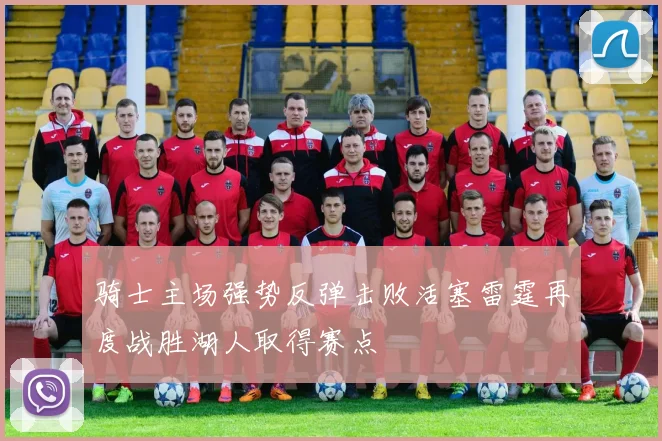 骑士主场强势反弹击败活塞雷霆再度战胜湖人取得赛点